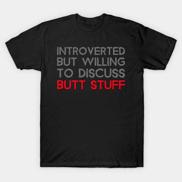 Introverted But Willing To Discuss Butt Stuff T-Shirt by Bunchatees